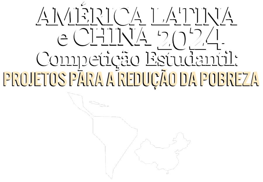 América Latina e China 2024 Competição Estudantil: Projetos para a Redução da Pobreza